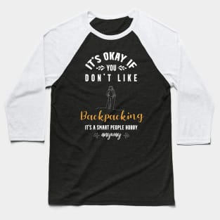 it's okay if you don't like backpacking, It's a smart people hobby anyway Baseball T-Shirt